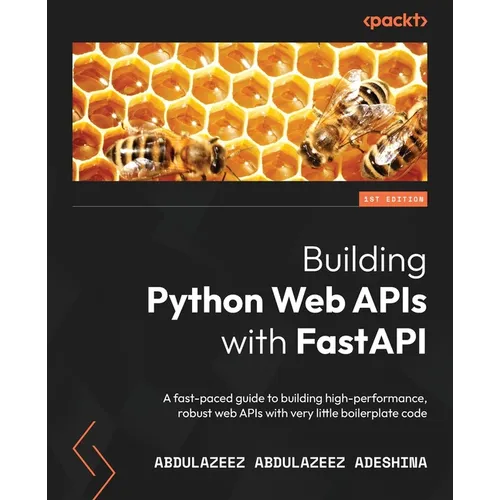 Building Python Web APIs with FastAPI: A fast-paced guide to building high-performance, robust web APIs with very little boilerplate code - Paperback
