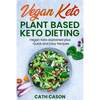 Vegan Keto - Plant Based Keto Dieting: Vegan Keto explained plus Quick and Easy Recipes - Paperback