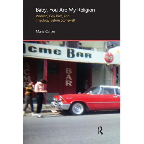 Baby, You Are My Religion: Women, Gay Bars, and Theology Before Stonewall - Paperback