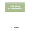 Virginia Militia in the Revolutionary War: McAllister's Data - Paperback