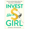 Invest Like a Girl: Jump Into the Stock Market, Reach Your Money Goals, and Build Wealth - Hardcover