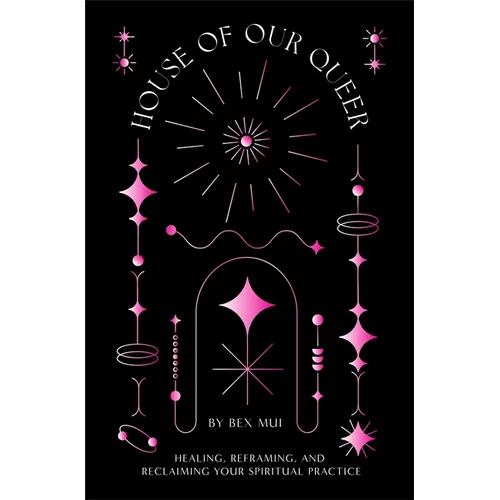 House of Our Queer: Healing, Reframing, and Reclaiming Your Spiritual Practice - Paperback