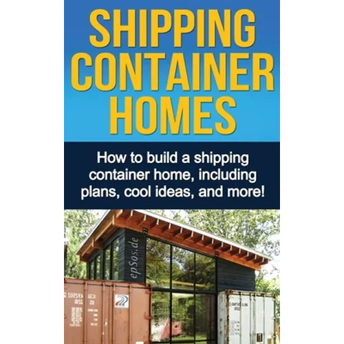 Shipping Container Homes: How to build a shipping container home, including plans, cool ideas, and more! - Hardcover