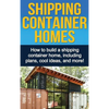 Shipping Container Homes: How to build a shipping container home, including plans, cool ideas, and more! - Hardcover