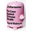 Limitarianism: The Case Against Extreme Wealth - Hardcover