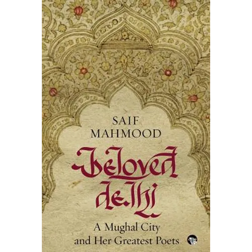 Beloved Delhi: A Mughal City and her Greatest Poets - Paperback