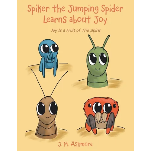 Spiker the Jumping Spider Learns About Joy: Joy Is a Fruit of the Spirit - Paperback