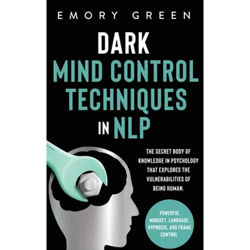 Dark Mind Control Techniques in NLP: The Secret Body of Knowledge in Psychology That Explores the Vulnerabilities of Being Human. Powerful Mindset, La - Hardcover