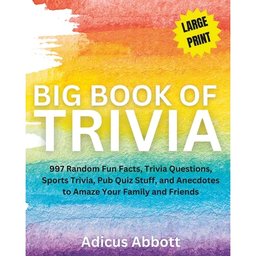 Big Book of Trivia Large Print Edition: 997 Random Fun Facts, Trivia Questions, Sports Trivia, Pub Quiz Stuff, and Anecdotes to Amaze Your Family and - Paperback