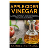 Apple Cider Vinegar: A Simple DIY Manual: How to Make Apple Cider Vinegar from Scraps in Few Minutes and Get Rid of Fat Included: Over 15 O - Paperback