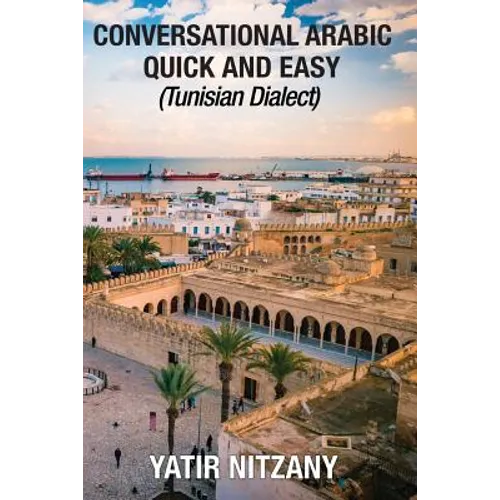 Conversational Arabic Quick and Easy: Tunisian Arabic Dialect, Tunisia, Tunis, Travel to Tunisia, Tunisia Travel Guide - Paperback