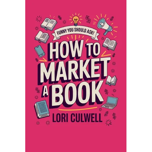 Funny You Should Ask How to Market a Book: The HIlariously Detailed Guide to Book Marketing and Promotion - Paperback