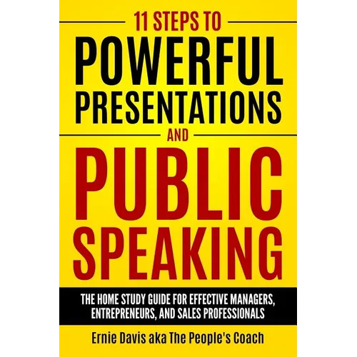 11 Steps to Powerful Presentations and Public Speaking: The Home Study Guide for Effective Managers, Entrepreneurs, and Sales Professionals - Paperback