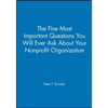 The Five Most Important Questions You Will Ever Ask about Your Nonprofit Organization - Paperback