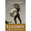 Lucian's True History: A novel written in the second century AD by Lucian of Samosata, a Greek-speaking author of Assyrian descent, and a satire of ou - Paperback