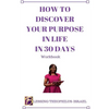 How to Discover Your Purpose in Life in 30 days Workbook - Paperback