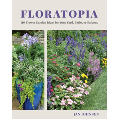 Floratopia: 110 Flower Garden Ideas for Your Yard, Patio, or Balcony - Hardcover
