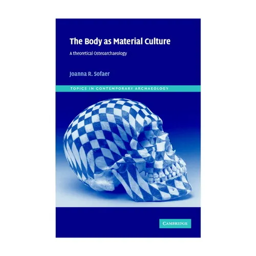 The Body as Material Culture: A Theoretical Osteoarchaeology - Hardcover