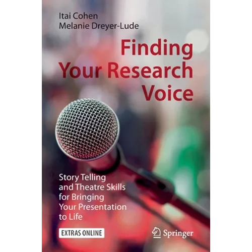 Finding Your Research Voice: Story Telling and Theatre Skills for Bringing Your Presentation to Life - Paperback