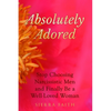 Absolutely Adored: Stop Choosing Narcissistic Men and Finally Be a Well-Loved Woman - Paperback