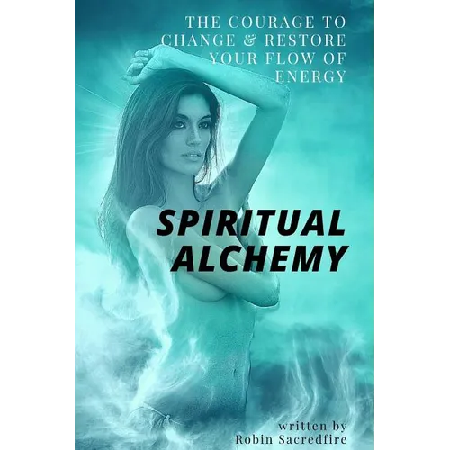 Spiritual Alchemy: The Courage to Change and Restore Your Flow of Energy - Paperback