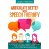 Articulate Better with Speech Therapy: 26 Effective Speech Therapy Strategies for Children and Adults to Articulate Better in 20 days - Paperback