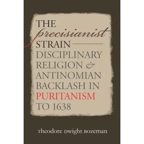 The Precisianist Strain: Disciplinary Religion and Antinomian Backlash in Puritanism to 1638 - Paperback