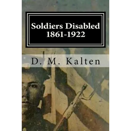 Soldiers Disabled 1861-1922: Civil War Disabled Veterans and the Old Soldiers' Homes - Paperback