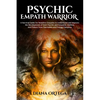 Psychic Empath Warrior: A Survival Guide for Sensitive Empaths to Understand and Improve the Development of Their Psychic and Empathetic Abilities and - Paperback