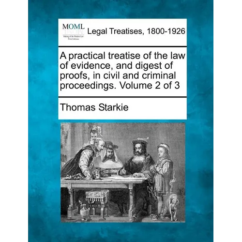 A practical treatise of the law of evidence, and digest of proofs, in civil and criminal proceedings. Volume 2 of 3 - Paperback