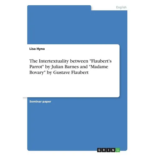 The Intertextuality between "Flaubert's Parrot" by Julian Barnes and "Madame Bovary" by Gustave Flaubert - Paperback