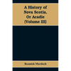 A History of Nova Scotia, Or Acadie (Volume III) - Paperback