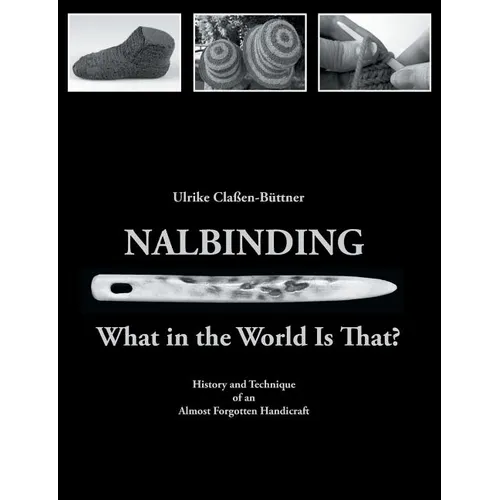 Nalbinding - What in the World Is That?: History and Technique of an Almost Forgotten Handicraft - Paperback