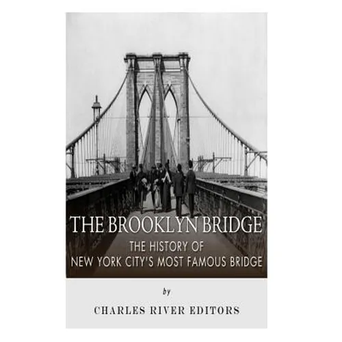 The Brooklyn Bridge: The History of New York City's Most Famous Bridge - Paperback