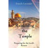 Rebuilding the Temple: Preparing for the Lord's Return - Paperback