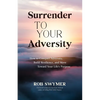 Surrender to Your Adversity: How to Conquer Adversity, Build Resilience, and Move Toward Your Life's Purpose - Paperback