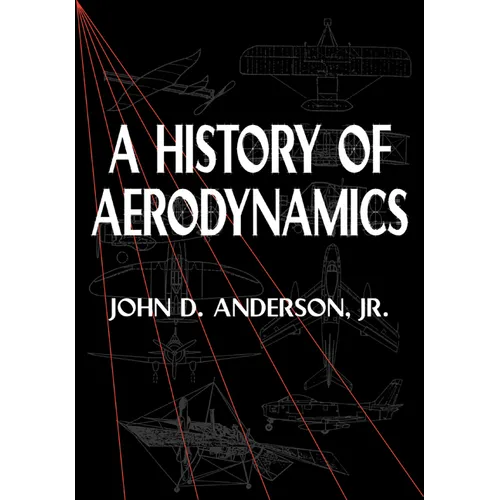 A History of Aerodynamics: And Its Impact on Flying Machines - Paperback