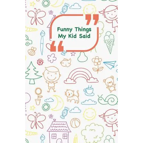 Funny Things My Kid Said: Coloful drawings cover - Write down the funny quotes of your children - Paperback
