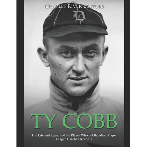 Ty Cobb: The Life and Legacy of the Player Who Set the Most Major League Baseball Records - Paperback
