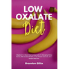 Low Oxalate Diet: A Beginner's 3-Week Step-by-Step Guide for Managing Kidney Stones, With Curated Recipes, a Low Oxalate Food List, and a Sample Meal - Paperback