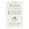 When Women Rise: Everyday Practices to Strengthen Your Mind, Body, and Soul - Hardcover