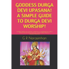Goddess Durga Devi Upasana! a Simple Guide to Durga Devi Worship!: Goddess Durga Devi Angelic Assistance & Worship! Devi Durga Pooja/Kaali Matha Pooja - Paperback