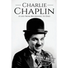 Charlie Chaplin: A Life From Beginning to End - Paperback