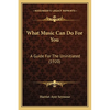 What Music Can Do For You: A Guide For The Uninitiated (1920) - Paperback