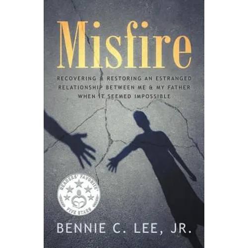 Misfire: Recovering & Restoring an Estranged Relationship Between Me & My Father When It Seemed Impossible - Paperback