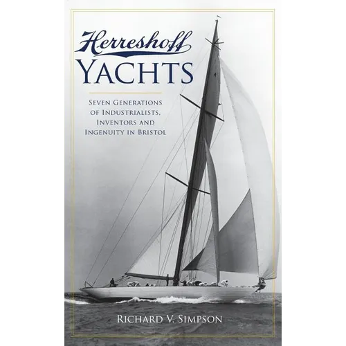 Herreshoff Yachts: Seven Generations of Industrialists, Inventors and Ingenuity in Bristol - Hardcover