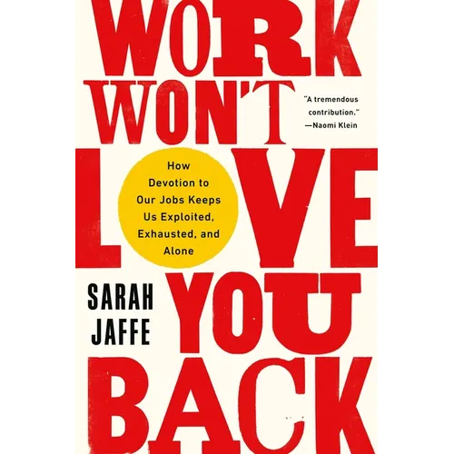 Work Won't Love You Back: How Devotion to Our Jobs Keeps Us Exploited, Exhausted, and Alone - Paperback