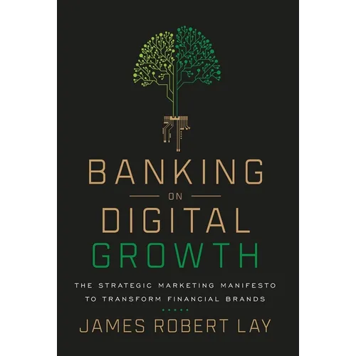 Banking on Digital Growth: The Strategic Marketing Manifesto to Transform Financial Brands - Hardcover