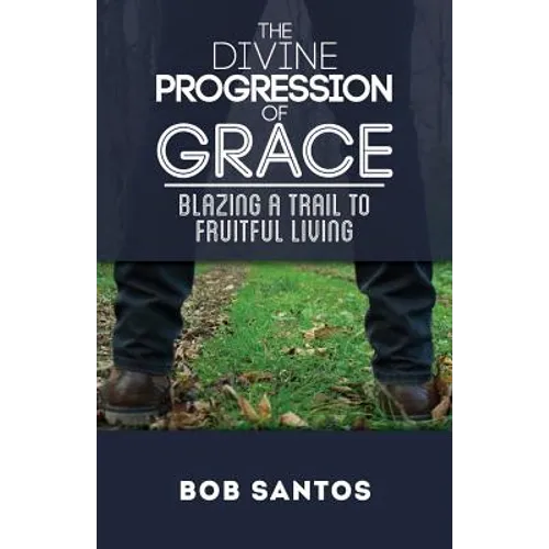 The Divine Progression of Grace: Blazing a Trail to Fruitful Living - Paperback