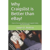 Why Craigslist Is Better Than Ebay!: How to Post and Sell Items on Craigslist Safely and Successfully. - Paperback
